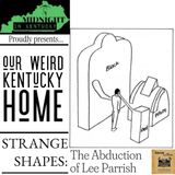 Strange Shapes: The Abduction of Lee Parrish- Our Weird Kentucky Home #4