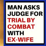 MAN WANTS JUDGE TO GRANT TRIAL BY COMBAT WITH EX-WIFE
