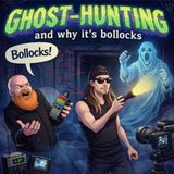 #106 - Ghost-Hunting: And Why It's Bollocks