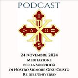 PODCAST 2-24 SOLENNITÀ DI NOSTRO SIGNORE GESÙ CRISTO RE DELL’UNIVERSO