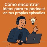 Tu Episodio = 10 Ideas: Método rápido