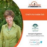 5/28/21 - (S5)/E20: Georgena Eggleston of the Integrated Wellbeing Institute | GRIEF IS AN INSIDE JOB | Aging Today with Mark Turnbull