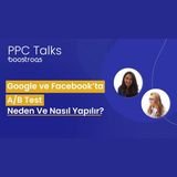 #18 PPC Talks: Google ve Facebook'ta A/B Test Nedir ve Neden Yapılır?