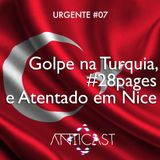 AntiCast Urgente #07 – Golpe na Turquia, #28Pages e Atentado em Nice