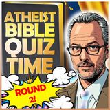 Atheist Bible Quiz Time: ROUND 2