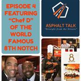 Asphalt Talk - Episode 4 with Celebrity Chef  "Chef D" of the World Famous "8th Notch" Restaurant
