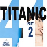 HILF 41 - Titanic, Part 2 with Ashley Richards