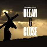 Clean & Close [Morning Devo]