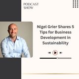 Nigel Grier Shares 5 Tips for Business Development in Sustainability