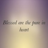 Blessed are the pure in heart