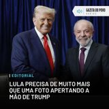 Editorial: Lula precisa de muito mais que uma foto apertando a mão de Trump