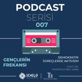 #007 Gençlerin Frekansı Podcast Serisi | Demokratik Süreçlerde Aktivizm