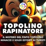 IL MISTERO DEL FINTO TOPOLINO: minacce e soldi estorti ai turisti!