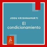 El condicionamiento | Jiddu Krishnamurti
