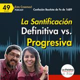 Ep. 49 ¿Definitiva VS. Progresiva? La SANTIFICACIÓN del cristiano | Cp. 13 Santificación - P2