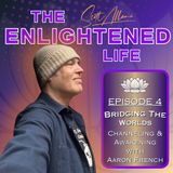 Bridging The Worlds - Channeling, Awakening & Spiritual Growth with Aaron French