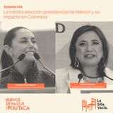 La inédita elección presidencial de México y su impacto en Colombia