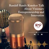 Randall Randy Konsker Talk About Visionary Entrepreneurship and Innovation