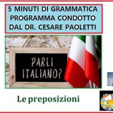 Rubrica: 5 MINUTI DI GRAMMATICA ITALIANA - condotta dal Dott. Cesare Paoletti - LE PREPOSIZIONI