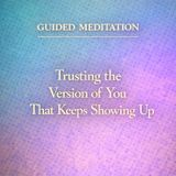 Guided Meditation. Trusting the Version of You That Keeps Showing Up.