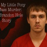 From My Little Pony to Mass Murder: The Brandon Hole Story