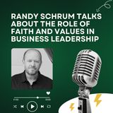 Randy Schrum Talks About the Role of Faith and Values in Business Leadership