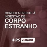 Ingestão de Corpo Estranho: O Que Fazer?