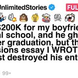 I paid _200K for my boyfriend_s med school_ he ghosted me_ my essay ruined his career.