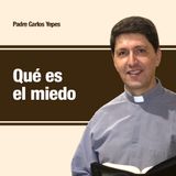 Qué es el miedo, Padre Carlos Yepes