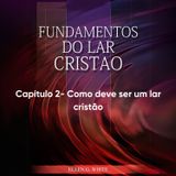 Fundamentos do lar cristão - EGW - Capítulo 02 - Como deve ser um lar cristão
