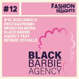 #12 Buscando o protagonismo negro na moda : Black Barbie Agency feat. Desiree do Valle