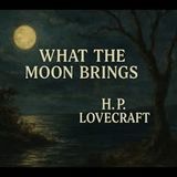 "What the Moon Brings" by H.P. Lovecraft | Cosmic Horror Short Story (Full Audiobook)
