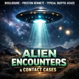 Alien Encounters & Contact Cases-  Disclosure - Preston Dennett - Typical Skeptic #2425
