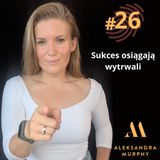 #26 | Aleksandra Murphy - Sukces osiągają wytrwali