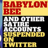 TWITTER SUSPENDS THE BABYLON BEE AND OTHER SATIRISTS