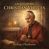 The Groundwork of the Christian Virtues – Bishop Ullathorne Audiobook | Catholic Spiritual Formation & Moral Theology Part 2