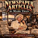 Newspaper Articles by Mark Twain | Complete Classic American Journalism Audiobook Part 6