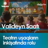 "Teatrın uşaqların inkişafında rolu" I Valideyn saatı #21