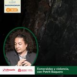 Guerra, Piedras y Poder: Una radiografía de las esmeraldas con Petrit Baquero.