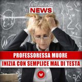 Professoressa Muore All'Improvviso: Tutto Inizia Con Un Semplice Mal Di Testa!