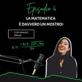 Ep. 6 - LA MATEMATICA È DAVVERO UN MOSTRO? [CON SAMUELE PERLAS]
