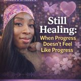 Szn 3 Ep.2 Still Healing: When Progress Doesn’t Feel Like Progress (and Learning to Meet People Where They Are)”