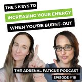 #18: How to Increase Your Energy When You Have Adrenal Fatigue