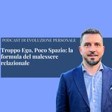 Episodio 378 - Troppo Ego, Poco Spazio: la formula del malessere relazionale