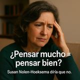 ¿Pensar mucho es pensar bien? Susan Nolen-Hoeksema diría que no.