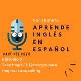 Episodio 9 Take heart / 3 Ejercicios para mejorar tu speaking