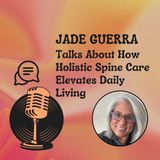 Jade Guerra Talks About How Holistic Spine Care Elevates Daily Living