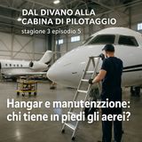 Dal Divano alla Cabina di Pilotaggio - Hangar e manutenzione - chi tiene in piedi gli aerei?