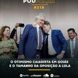 PodFalar #218 | O otimismo caiadista em Goiás e o tamanho da oposição a Lula