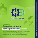 SengePlay Agronegócio - EP 03 Parte 2 - É possível produzir sem agrotóxicos?